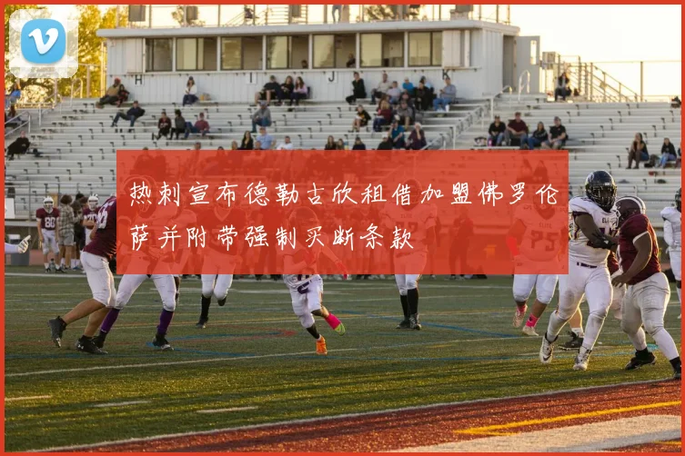 热刺宣布德勒古欣租借加盟佛罗伦萨并附带强制买断条款